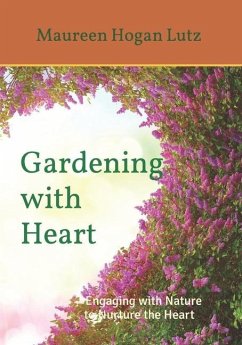 Gardening with Heart: Engaging with Nature to Nurture the Heart - Lutz, Maureen Hogan