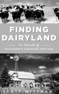 Finding Dairyland: In Search of Wisconsin's Vanishing Heritage - Wittman, Scott