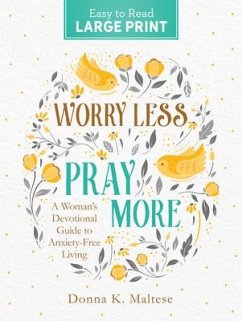 Worry Less, Pray More Large Print: A Woman's Devotional Guide to Anxiety Free Living - Maltese, Donna K.