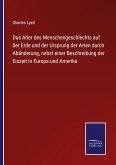 Das Alter des Menschengeschlechts auf der Erde und der Ursprung der Arten durch Abänderung, nebst einer Beschreibung der Eiszeit in Europa und Amerika