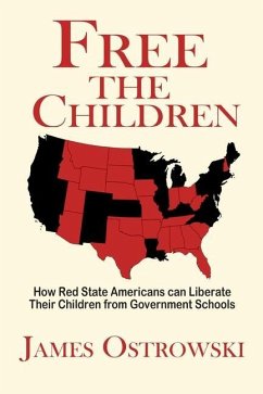 Free the Children: How Red State Americans Can Liberate Their Children from Government Schools - Ostrowski, James