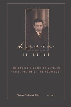 Levie is Alive: The family history of Levie de Vries, victim of the Holocaust - Vries, Herman de