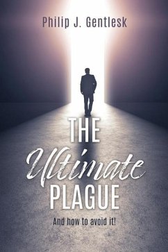 The Ultimate Plague: And how to avoid it! - Gentlesk, Philip J.