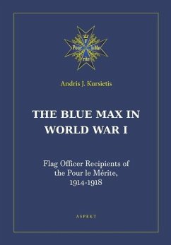 The Blue Max in World War I: Flag Officer Recipients of the Pour le Mérite, 1914-1918 - Kursietis, Andris J.