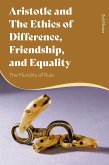 Aristotle and the Ethics of Difference, Friendship, and Equality Aristotle and the Ethics of Difference, Friendship, and Equality