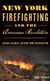 New York Firefighting & the American Revolution: Saving Colonial Gotham from Incineration