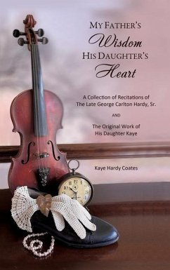 My Father's Wisdom His Daughter's Heart: A Collection of Recitations of the Late George Carlton Hardy, Sr. and The Original Work of His Daughter Kaye - Coates, Kaye Hardy