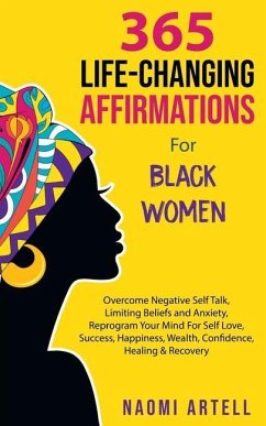 365 Life-Changing Affirmations For Black Women: Overcome Negative Self Talk, Limiting Beliefs and Anxiety, Reprogram Your Mind For Self Love, Success, - Artell, Naomi