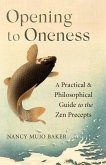 Opening to Oneness: A Practical and Philosophical Guide to the Zen Precepts