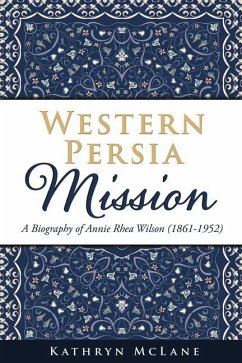 Western Persia Mission: A Biography of Annie Rhea Wilson (1861-1952) - McLane, Kathryn
