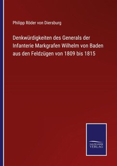 Denkwürdigkeiten des Generals der Infanterie Markgrafen Wilhelm von Baden aus den Feldzügen von 1809 bis 1815 - Diersburg, Philipp Röder von