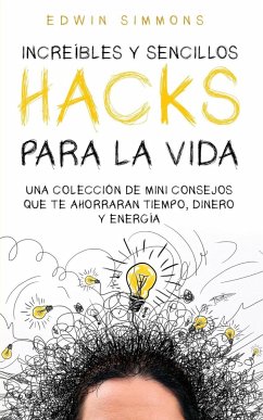 Increíbles y Sencillos Hacks para la Vida - Simmons, Edwin