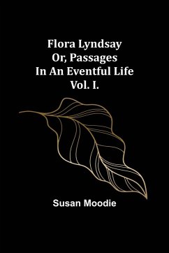 Flora Lyndsay or, Passages in an Eventful Life Vol. I. - Moodie, Susan