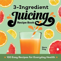 3-Ingredient Juicing Recipe Book - Day, Nora