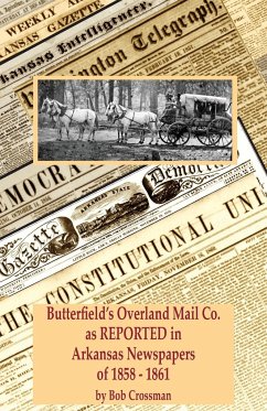 Butterfield's Overland Mail Co. as REPORTED in the Arkansas Newspapers of 1858-1861 - Crossman, Bob Owen