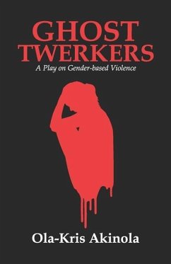 Ghost Twerkers: A Play on Gender-based Violence - Akinola, Ola-Kris