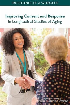 Improving Consent and Response in Longitudinal Studies of Aging - National Academies of Sciences Engineering and Medicine; Division of Behavioral and Social Sciences and Education; Committee On National Statistics; Improving Consent and Response in Longitudinal Studies of Aging a Workshop