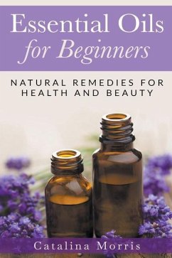 Essential Oils for Beginners: Natural Remedies for Health and Beauty - Morris, Catalina