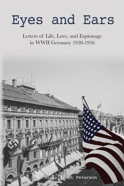Eyes and Ears: Letters of life, love, and espionage in WWII Germany 1938-1956 - Peterson, Susan Kandt