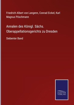 Annalen des Königl. Sächs. Oberappellationsgerichts zu Dresden - Langenn, Friedrich Albert Von; Eickel, Conrad; Pöschmann, Karl Magnus