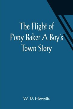 The Flight of Pony Baker A Boy's Town Story - D. Howells, W.