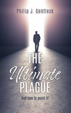 The Ultimate Plague: And how to avoid it! - Gentlesk, Philip J.