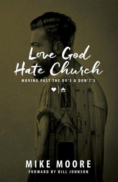 Love God Hate Church: Moving Past the Do's and Don't's: Moving Past the Do's and Don't's - Moore, Mike