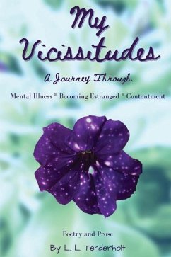 My Vicissitudes: A Journey Through: Mental Illness * Becoming Estranged * Contentment - Tenderholt, L. L.