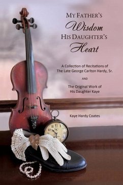 My Father's Wisdom His Daughter's Heart: A Collection of Recitations of the Late George Carlton Hardy, Sr. and The Original Work of His Daughter Kaye - Coates, Kaye Hardy
