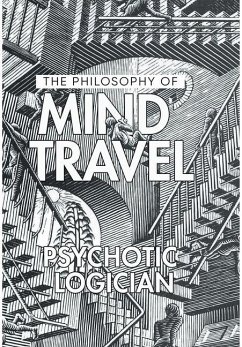 The Philosophy of Mind Travel - Psychotic Logician