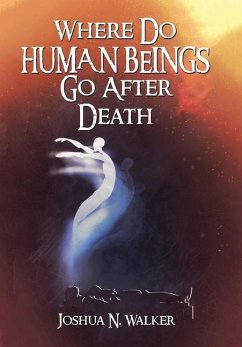 Where Do Human Beings Go After Death - Walker, Joshua N.