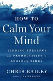 How to Calm Your Mind: Finding Presence and Productivity in Anxious Times