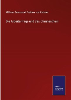 Die Arbeiterfrage und das Christenthum - Ketteler, Wilhelm Emmanuel Freiherr Von
