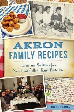 Akron Family Recipes: History and Traditions from Sauerkraut Balls to Sweet Potato Pie - James, Judy Orr