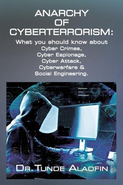 Anarchy of Cyberterrorism: What you should know about Cyber Crimes, Cyber Espionage, Cyber Attack, Cyberwarfare & Social Engineering - Alaofin, Tunde