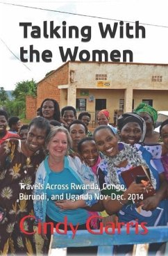 Talking With the Women: Travels Across Rwanda, Congo, Burundi, and Uganda Nov-Dec. 2014 - Garris, Cindy