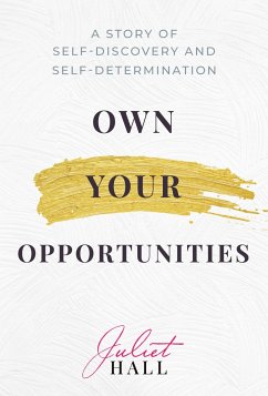 Own Your Opportunities: A Story of Self-Discovery and Self-Determination - Hall, Juliet