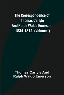 Cover The Correspondence of Thomas Carlyle and Ralph Waldo Emerson, 1834-1872, (Volume I)