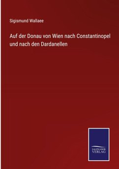 Auf der Donau von Wien nach Constantinopel und nach den Dardanellen - Wallaee, Sigismund