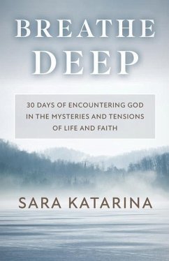 Breathe Deep: 30 Days of Encountering God in the Mysteries and Tensions of Life and Faith - Katarina, Sara