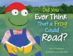 Did You Ever Think That a Frog Could Read? - Clements, Frederick J.