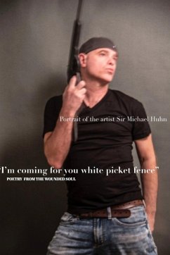 I'm coming for you white picket fence poetry from the wounded soul - Huhn, Michael; Huhn, Michael