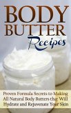 Body Butter Recipes: Proven Formula Secrets to Making All Natural Body Butters that Will Hydrate and Rejuvenate Your Skin