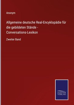 Allgemeine deutsche Real-Encyklopädie für die gebildeten Stände - Conversations-Lexikon - Anonym