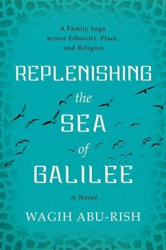 Replenishing the Sea of Galilee: A Family Saga Across Ethnicity, Place, and Religion: A Novel - Abu-Rish, Wagih