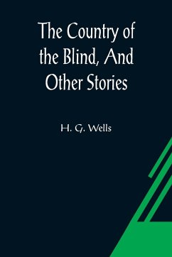 The Country of the Blind, And Other Stories - G. Wells, H.