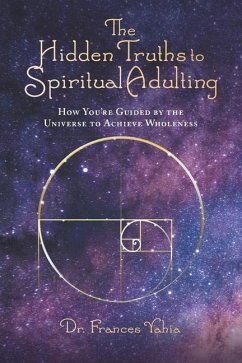 The Hidden Truths to Spiritual Adulting: How You're Guided by the Universe to Achieve Wholeness - Yahia, Frances
