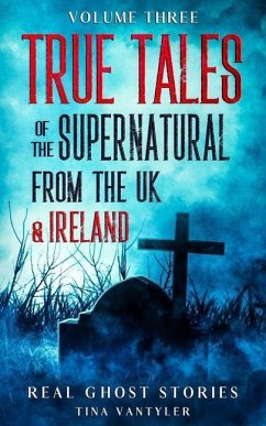 Real Ghost Stories: True Tales Of The Supernatural From The UK & Ireland Volume Three - Vantyler, Tina