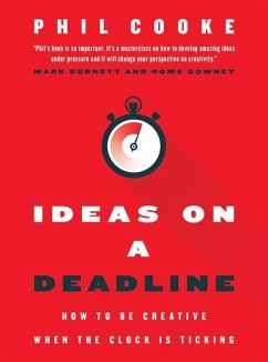 Ideas on a Deadline: How to Be Creative When the Clock Is Ticking - Cooke, Phil