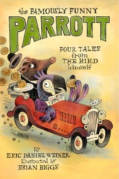 The Famously Funny Parrott: Four Tales from the Bird Himself - Weiner, Eric Daniel